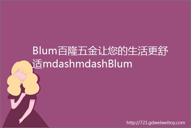 Blum百隆五金让您的生活更舒适mdashmdashBlum百隆百变星系列抽屉导轨性能简介